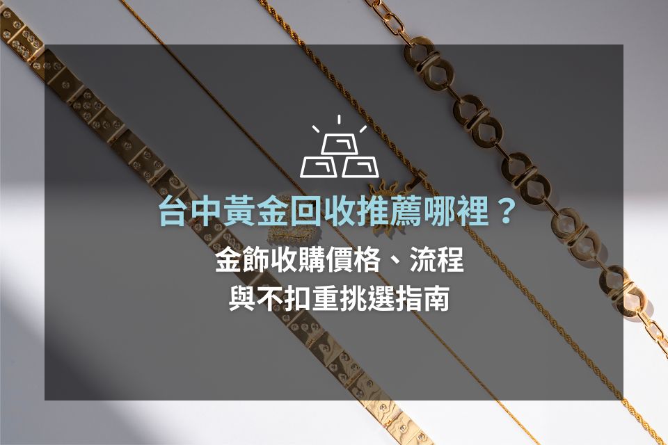 台中黃金回收推薦哪裡?金飾收購價格、流程與不扣重挑選指南