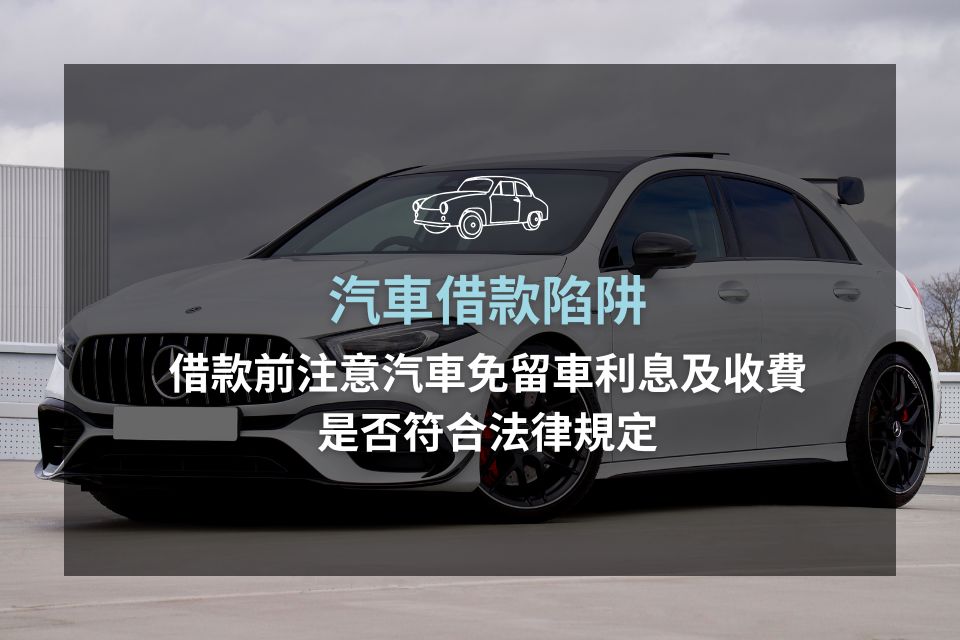 台中汽車借款陷阱看過來！借款前注意汽車免留車利息及收費是否符合法律規定