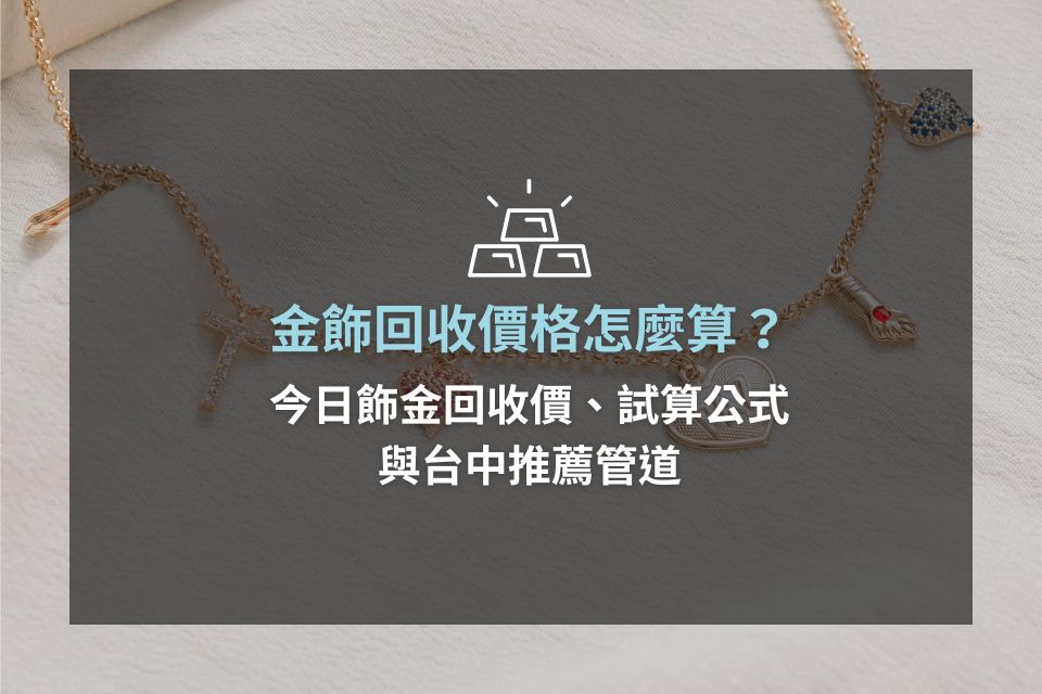 金飾回收價格怎麼算？今日飾金回收價、試算公式與台中推薦管道