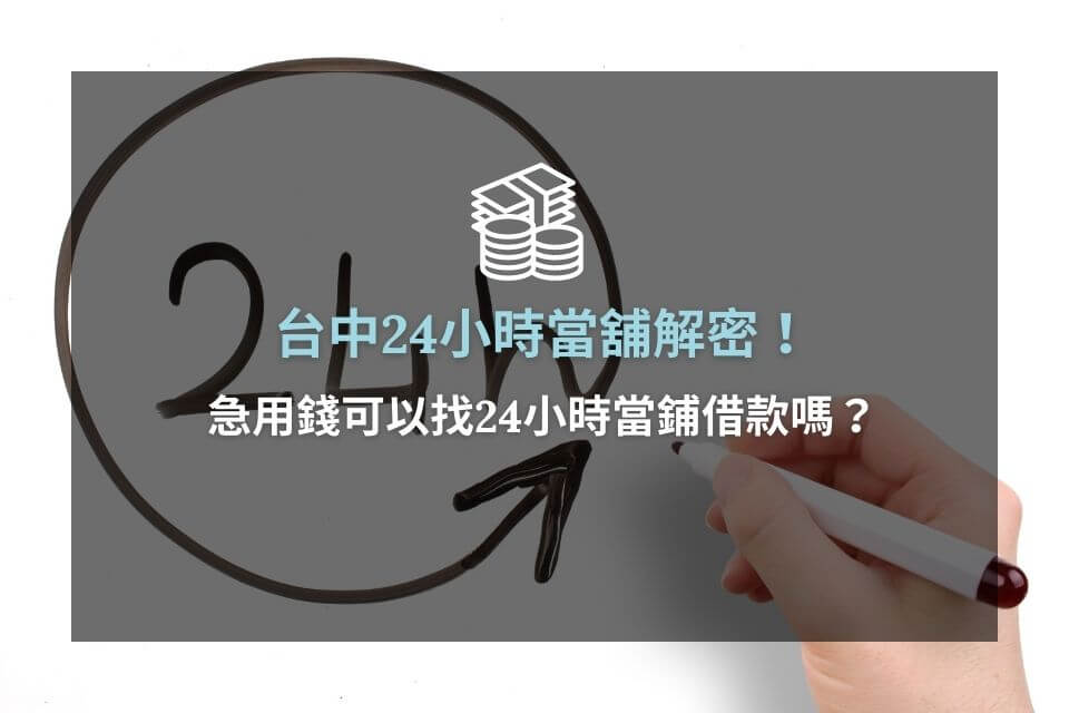 台中24小時當舖解密！急用錢可以找24小時當鋪借款嗎？