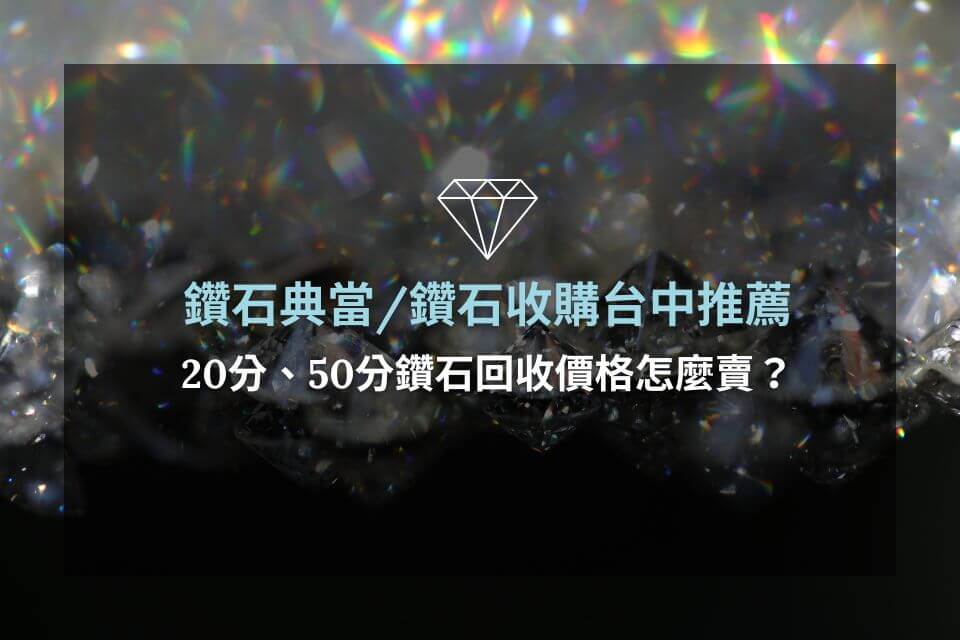 鑽石典當/鑽石收購台中推薦，20分、50分鑽石回收價格怎麼賣？