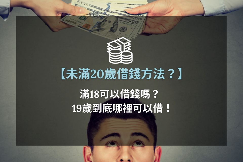 未滿20歲借錢方法？滿18可以借錢嗎？19歲到底哪裡可以借！