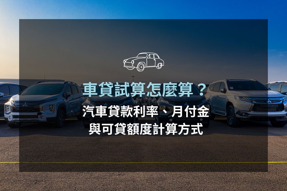 車貸試算怎麼算？汽車貸款利率、月付金與可貸額度計算方式