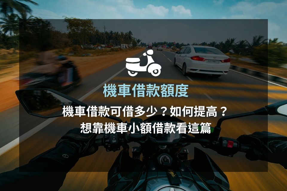 機車借款可借多少？機車借款額度如何提高？想靠機車小額借款看這篇