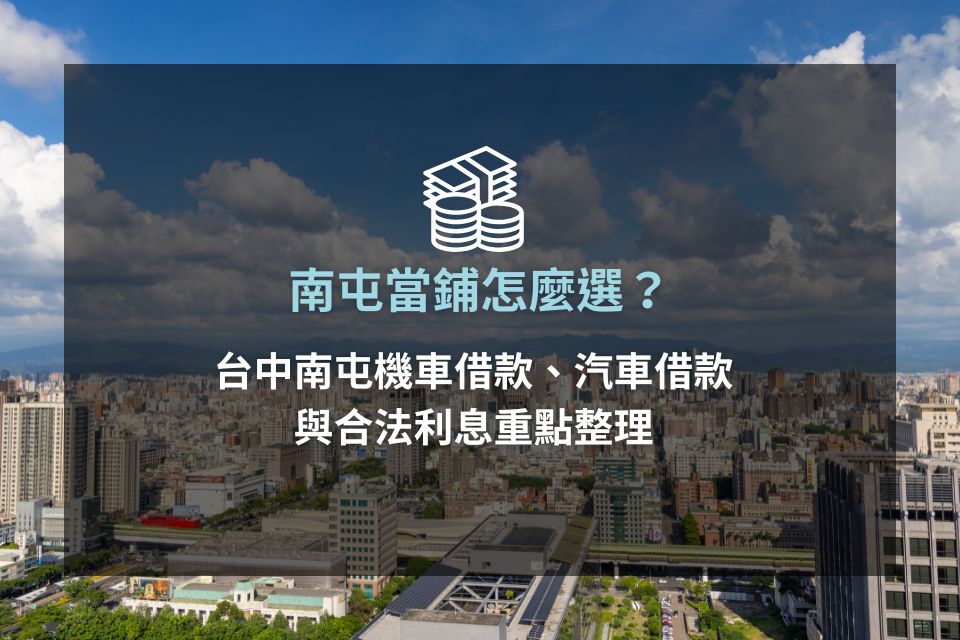 南屯當鋪怎麼選？台中南屯機車借款、汽車借款與合法利息重點整理