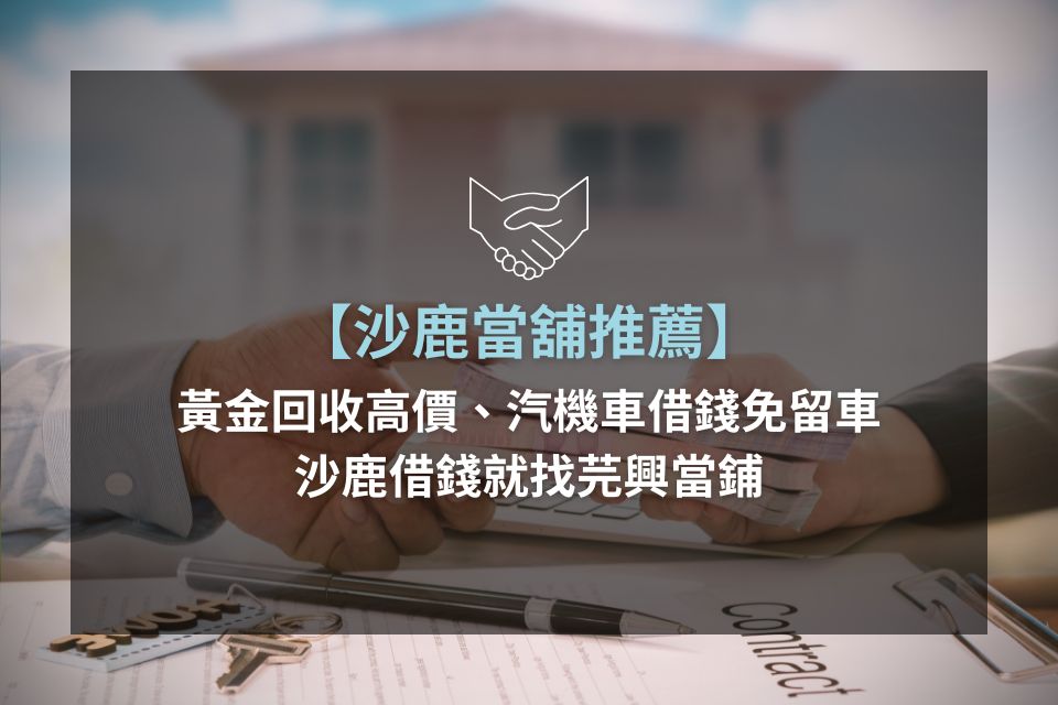 【沙鹿當舖推薦】黃金回收高價、汽機車借錢免留車，沙鹿借錢就找芫興當鋪